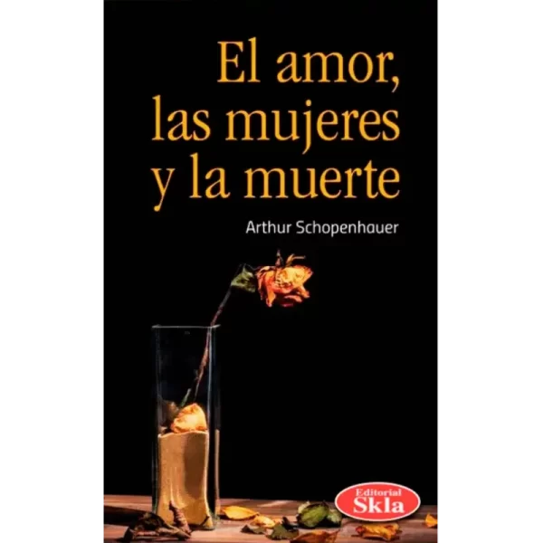 El amor las mujeres y la muerte – Arthur Schopenhauer.