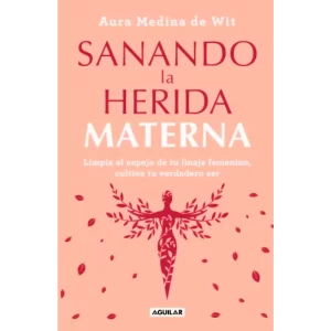 Sanando la herida materna - Aura Medina De Wit.