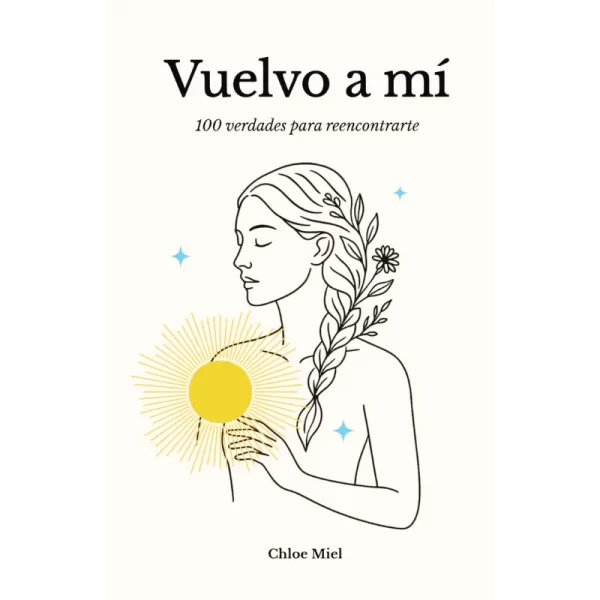 Vuelvo a mí, 100 verdades para reencontrarte - Chloe Miel.