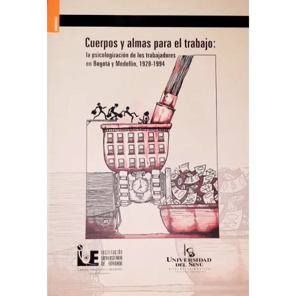 Cuerpos y almas para el trabajo: la psicologización de los trabajadores en Bogotá y Medellín, 1928-1994 -  Eugenio Castaño González.