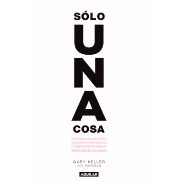 Una Sola Cosa" (The ONE Thing). Descubre la sencilla verdad para lograr resultados extraordinarios.