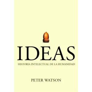 Ideas: Historia intelectual de la humanidad de Peter Watson, libro esencial sobre la evolución del pensamiento humano. El libro que resume las grandes ideas que dieron forma a la civilización.