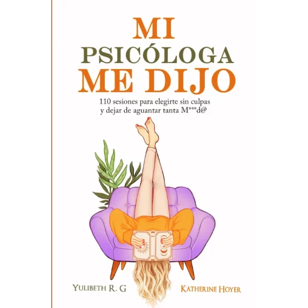 Mi Psicóloga me Dijo libro de Yulibeth R.G. y Katherine Hoyer. Manual emocional para el crecimiento personal y elegirte sin culpas.