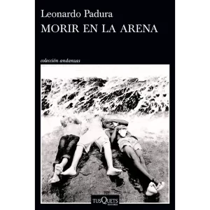 morir en la arena leonardo Padura Novela cubana, historia de Cuba, Padura novela contemporánea, guerra de Angola, literatura hispanoamericana