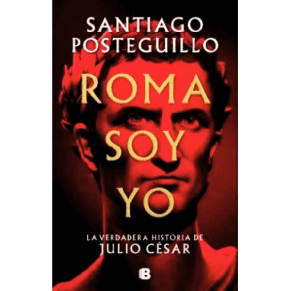 Roma soy yo best seller histórico, ficción histórica romana, libros santiago posteguillo, líder político romano