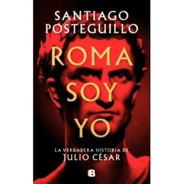 Roma soy yo best seller histórico, ficción histórica romana, libros santiago posteguillo, líder político romano