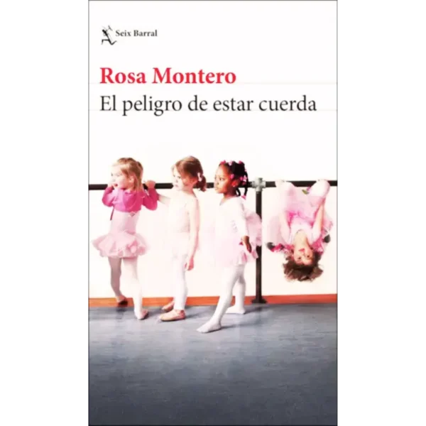 El Peligro de Estar Cuerda Rosa Montero, ensayo sobre locura y creatividad y la mente del artista de rosa montero.