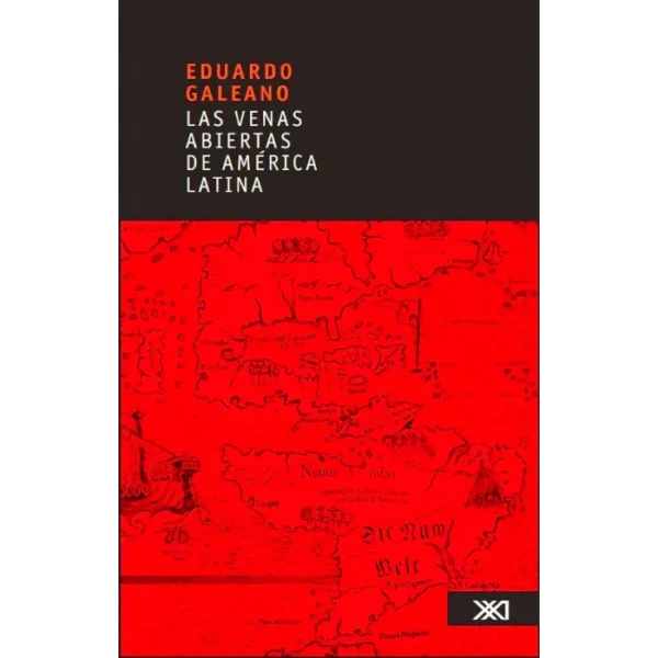 Las venas abiertas de América Latina – Eduardo Galeno.