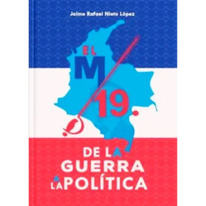 El M 19 de la guerra a la política - Jaime Rafael Nieto Lopez.