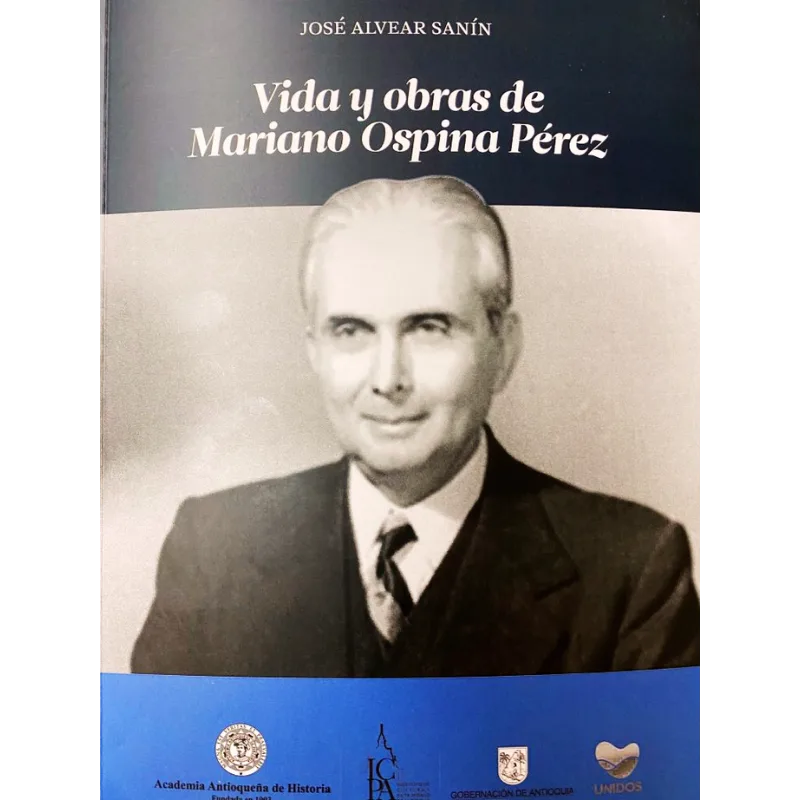 Vida y obras de Mariano Ospina Pérez - José Alvear Sanín. 1 Vida-y-obras-de-Mariano-Ospina-Perez-jose-alvear-sanin