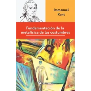 Fundamentación de la metafísica de las costumbres – Immanuel Kant.