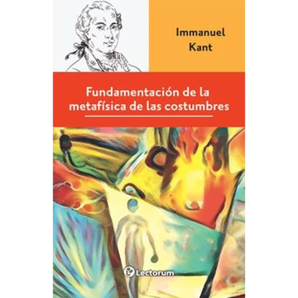 Fundamentación de la metafísica de las costumbres – Immanuel Kant.