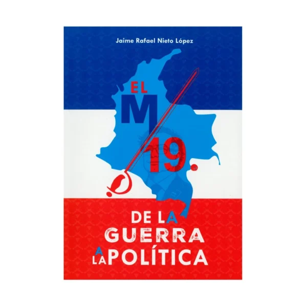 El M-19. De la guerra política a la política – Jaime Rafael Nieto López.