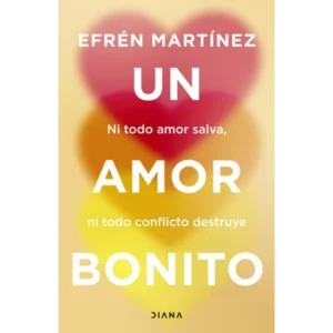 Un amor bonito. Ni todo amor salva, ni todo conflicto destruye – Efrén Martínez.