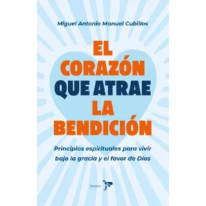 El Corazón Que Atrae la Bendición – Miguel Antonio Manuel Cubillos.