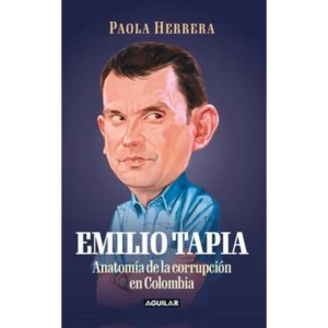Emilio Tapia: anatomía de la corrupción en Colombia – Paola Herrera.