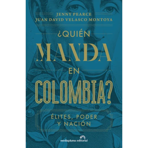 ¿Quién manda en Colombia? Élites, poder y nación – Jenny Pearce, Juan David Velasco.