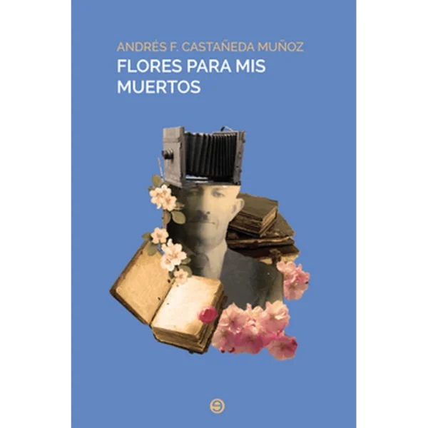 Flores para mis muertos – Andrés Castañeda.