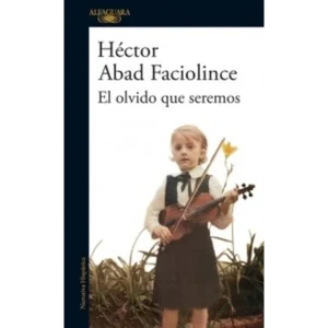 El olvido que seremos – Héctor Abad Faciolince.