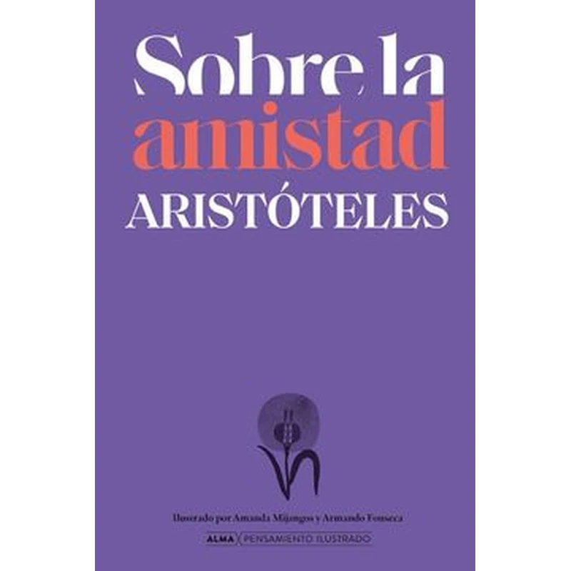 Sobre la amistad según Aristóteles (pensamiento ilustrado) – Aristóteles. 1 Sobre la amistad según Aristóteles (pensamiento ilustrado) – Aristóteles.