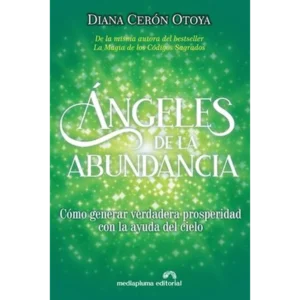 Ángeles de la abundancia: cómo generar riqueza en tu vida con la ayuda del cielo – Diana Cerón Otoya.