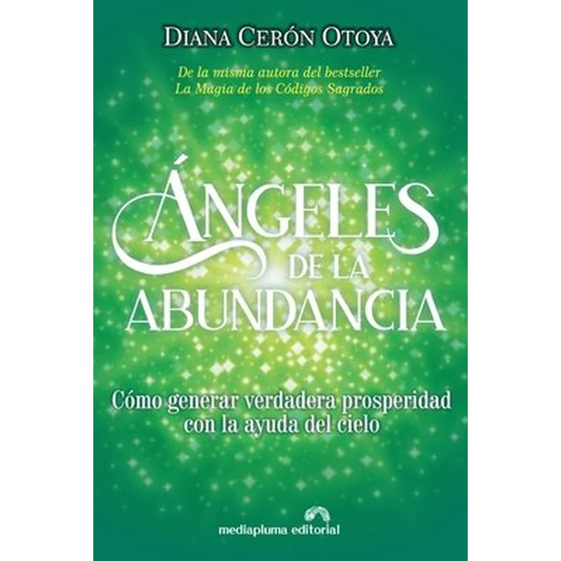 Ángeles de la abundancia: cómo generar riqueza en tu vida con la ayuda del cielo – Diana Cerón Otoya.