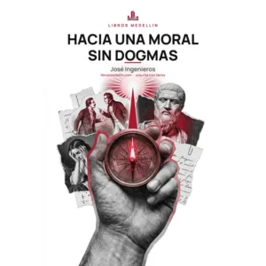 Hacia una moral sin dogmas - José Ingenieros · Ebook