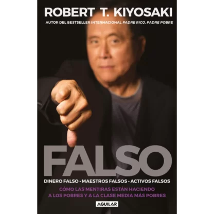 FALSO: Cómo las mentiras están haciendo a los pobres y a la clase media más pobres, Kiyosaki expone las falacias económicas y de como el gobierno miente.