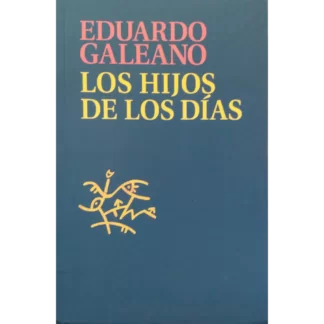 Los hijos de los Días de Eduardo Galeano recopila 366 historias breves, una para cada día del año, que van desde la prehistoria hasta el presente.