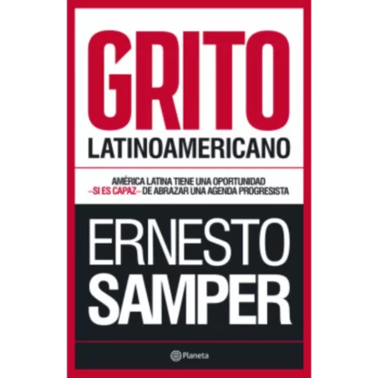Grito latinoamericano una serie de ensayos sobre la actualidad en América Latina escrito por el Expresidente de Colombia, Ernesto Samper.