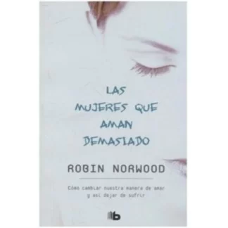 "Las mujeres que aman demasiado" es un libro de autoayuda escrito por la psicoterapeuta estadounidense Robin Norwood y publicado por primera vez en 1985.