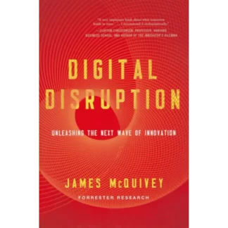 Digital Disruption: Unleashing the Next Wave of Innovation.